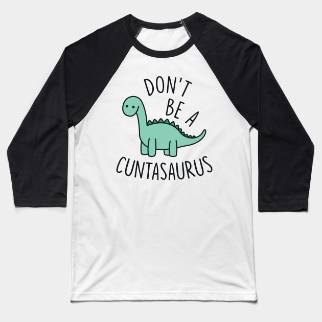 Don't Be a Cuntasaurus Baseball T-Shirt by redbarron